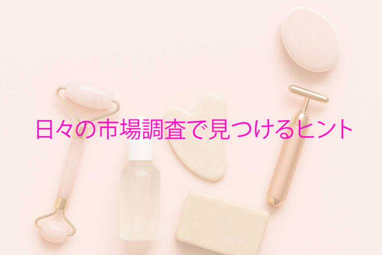 日々の市場調査で見つけるヒント
